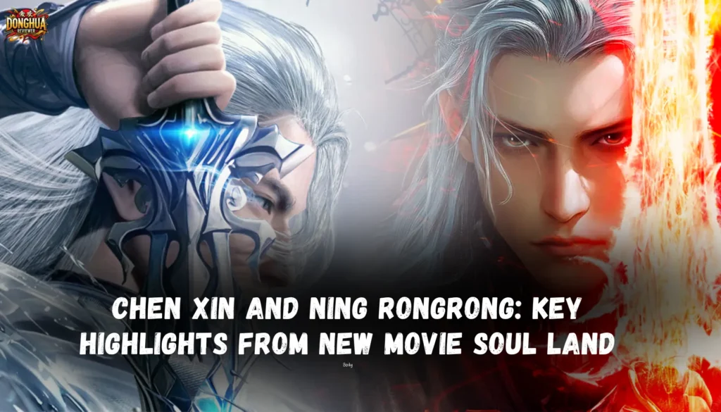 Chen Xin (尘心) and Ning Rongrong: Key Highlights from Douluo Dalu's New Movie