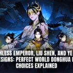 Ruthless Emperor, Liu Shen, and Ye Fan Redesigns: Perfect World Donghua Bold Choices Explained