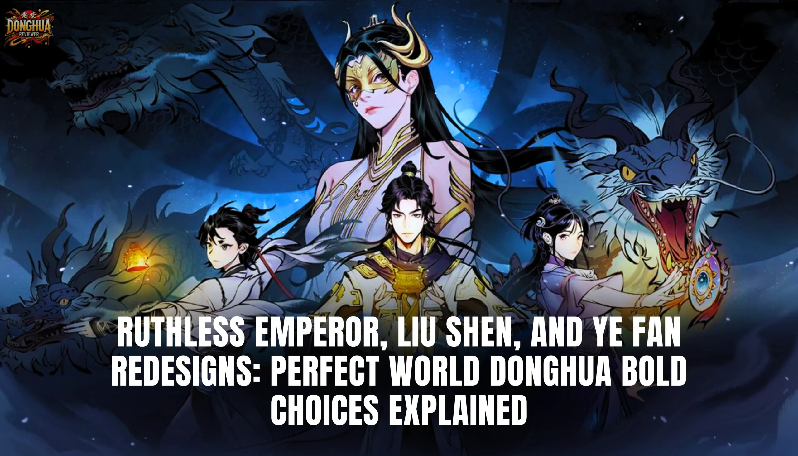 Ruthless Emperor, Liu Shen, and Ye Fan Redesigns: Perfect World Donghua Bold Choices Explained